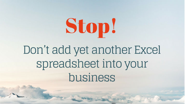 Stop - don't add yet abother Excel spreadsheet into your business