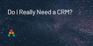 Do I Really Need a CRM