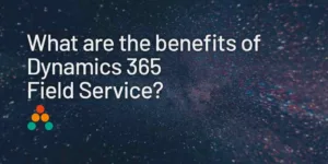 The Benefits of Dynamics Field Service