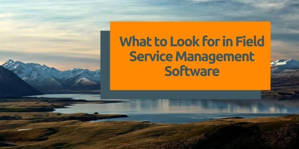 What to Look for in Field Service Management Software: A 2026 Guide
