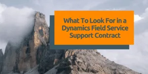 What To Look For in a Dynamics Field Service Support Contract