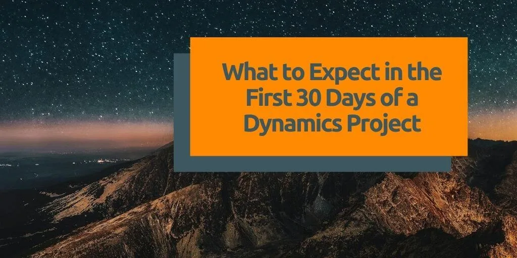 What to Expect in the First 30 Days of a Dynamics 365 Project
